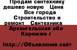 Продам сантехнику дешево новую › Цена ­ 20 - Все города Строительство и ремонт » Сантехника   . Архангельская обл.,Коряжма г.